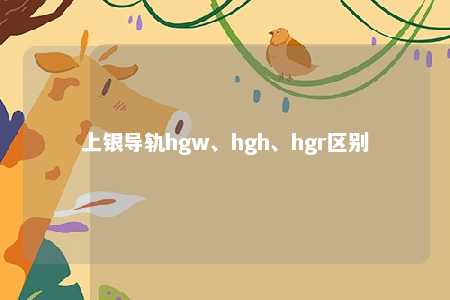 上银导轨hgw、hgh、hgr区别 
