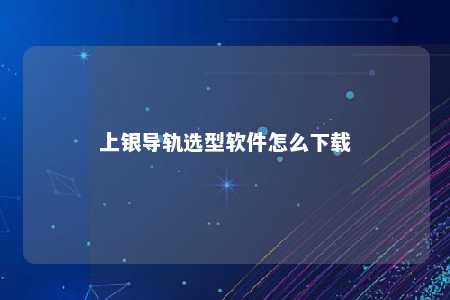 上银导轨选型软件怎么下载 